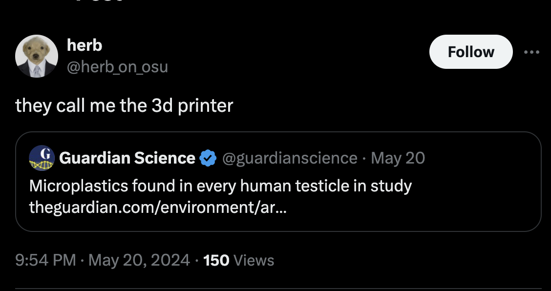 screenshot - herb they call me the 3d printer GGuardian Science May 20 Microplastics found in every human testicle in study theguardian.comenvironmentar... 150 Views